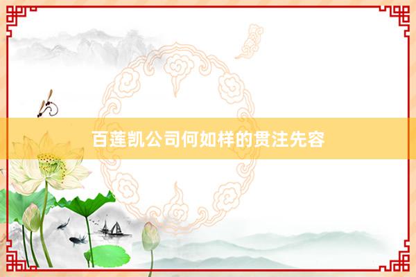 百莲凯公司何如样的贯注先容
