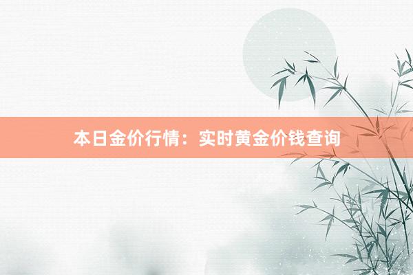 本日金价行情：实时黄金价钱查询