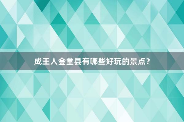 成王人金堂县有哪些好玩的景点？