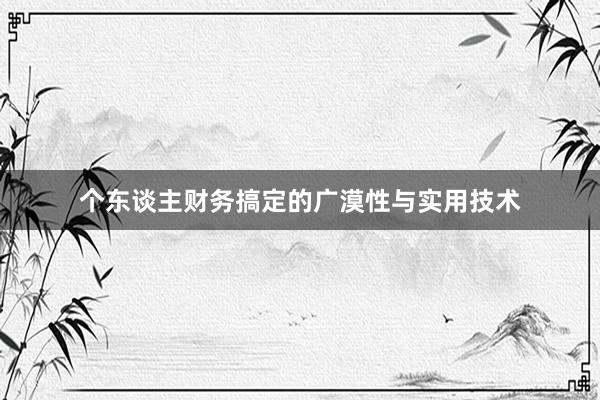 个东谈主财务搞定的广漠性与实用技术