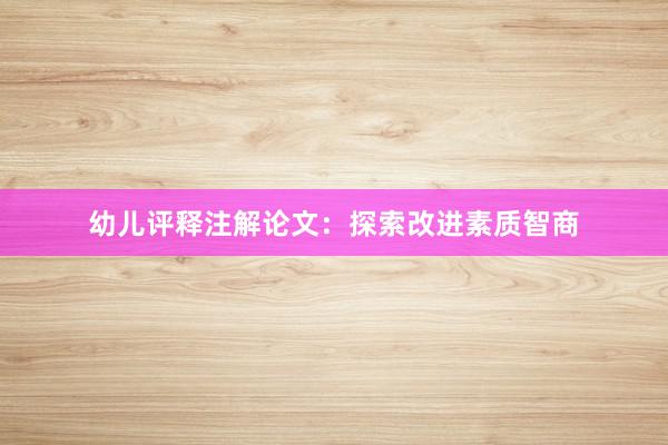 幼儿评释注解论文：探索改进素质智商